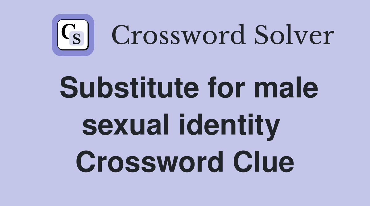 Substitute for male sexual identity  Crossword Clue