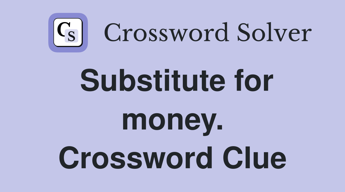 Substitute for money. Crossword Clue