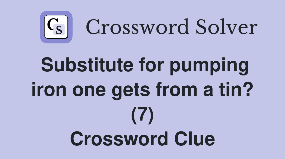 Substitute for pumping iron one gets from a tin? (7) Crossword Clue