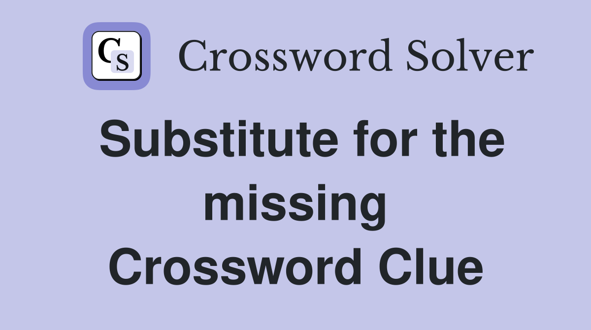 Substitute for the missing Crossword Clue