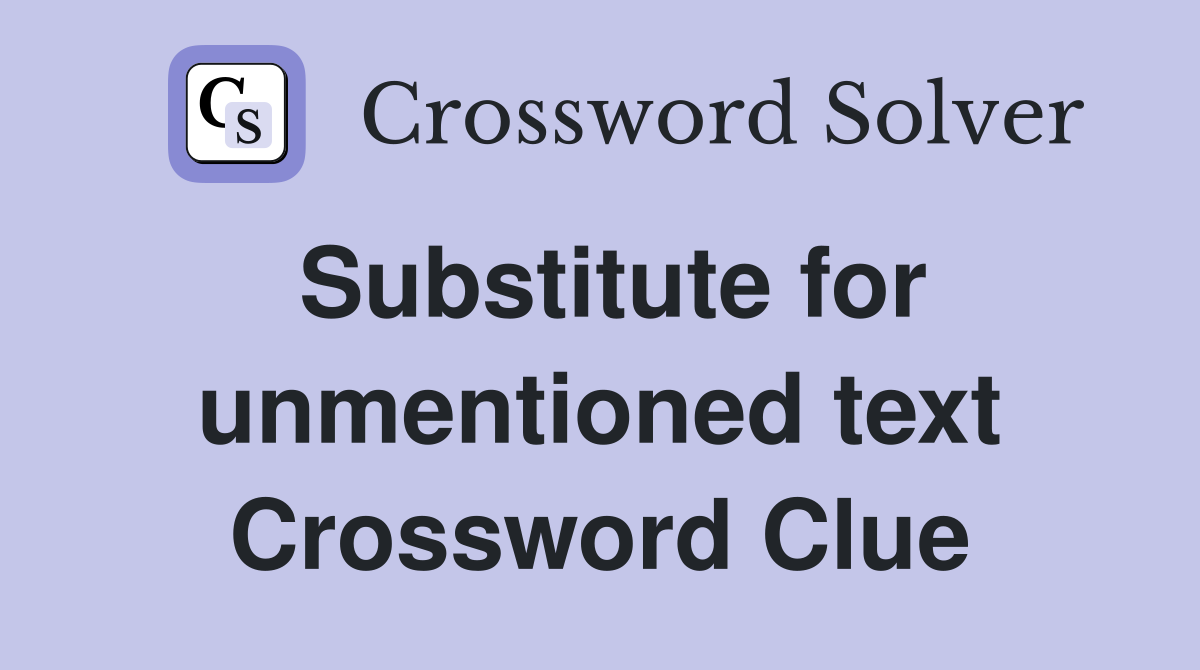 Substitute for unmentioned text Crossword Clue