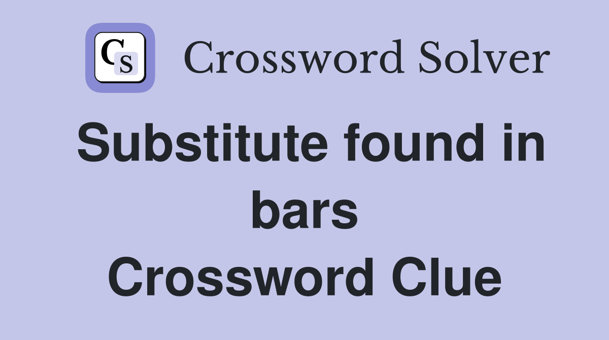 Substitute found in bars Crossword Clue