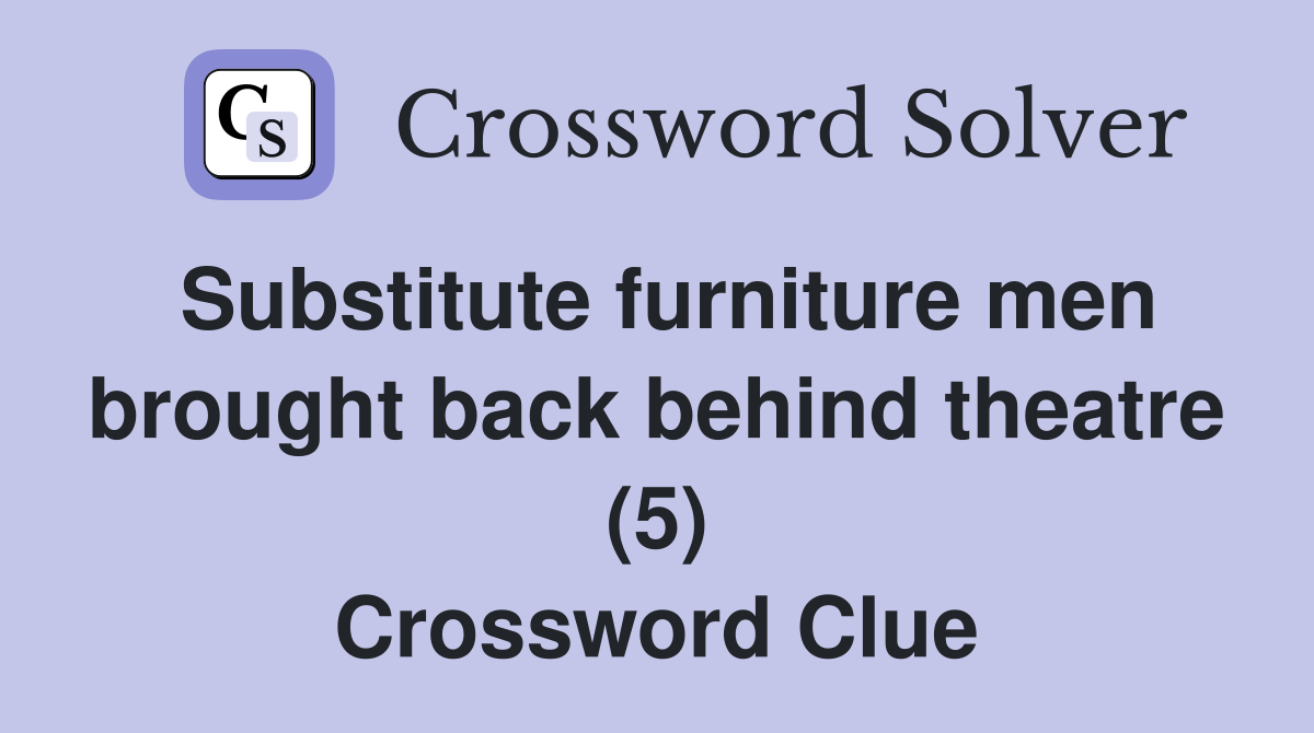 Substitute furniture men brought back behind theatre (5) Crossword Clue