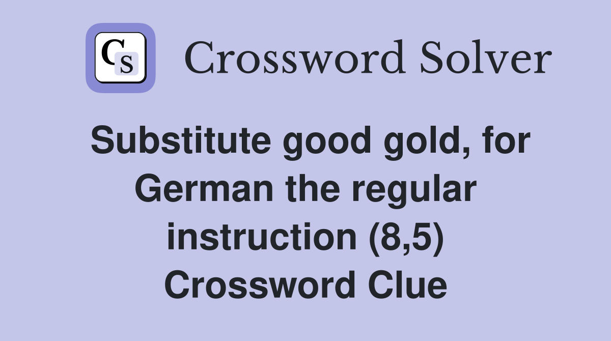 Substitute good gold, for German the regular instruction (8,5) Crossword Clue