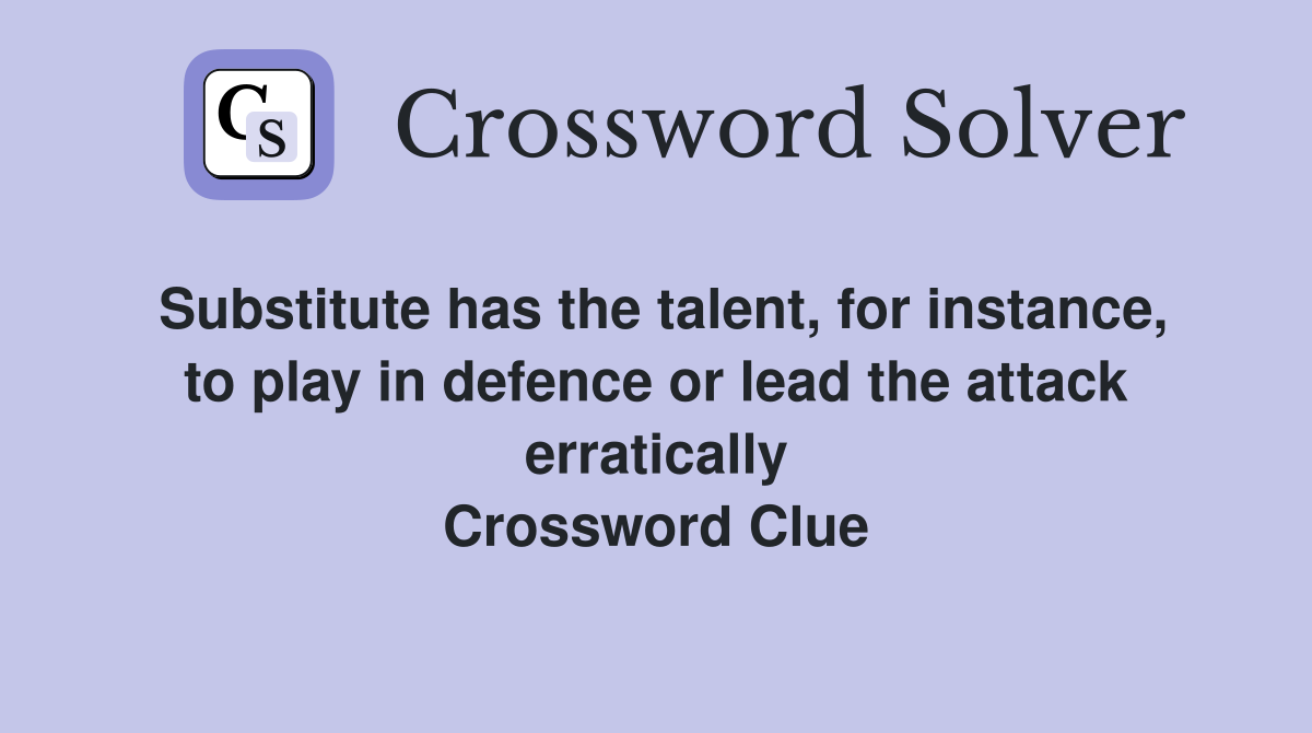 Substitute has the talent, for instance, to play in defence or lead the attack erratically Crossword Clue