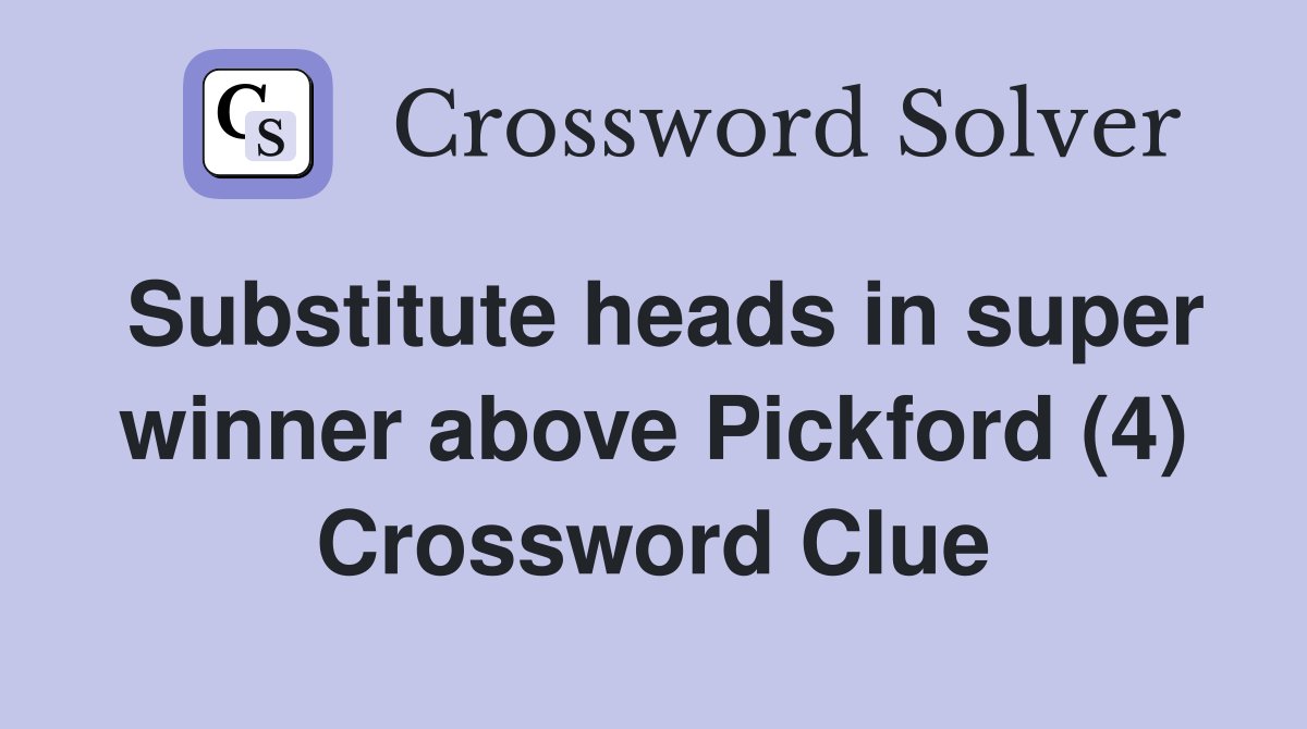 Substitute heads in super winner above Pickford (4) Crossword Clue