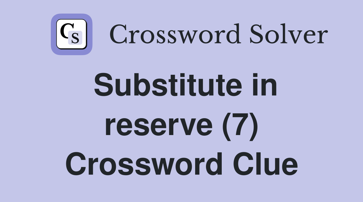 Substitute in reserve (7) Crossword Clue