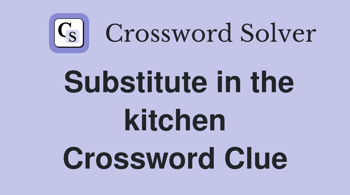 Substitute in the kitchen Crossword Clue