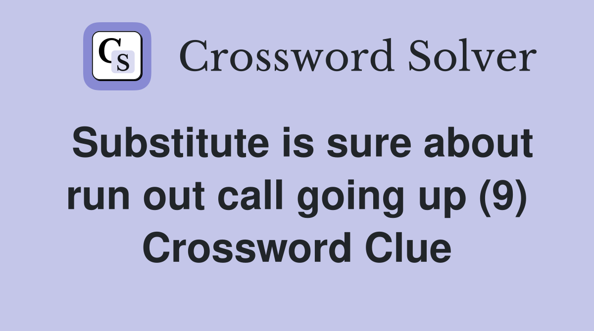 Substitute is sure about run out call going up (9) Crossword Clue