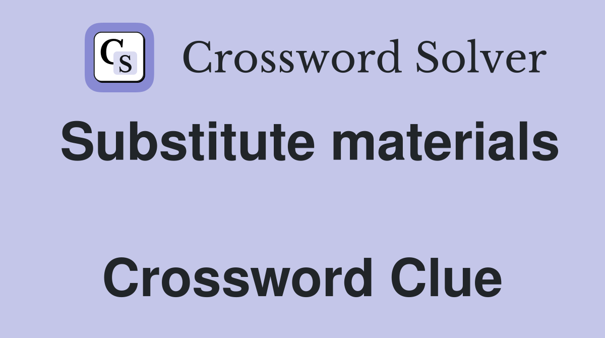Substitute materials  Crossword Clue
