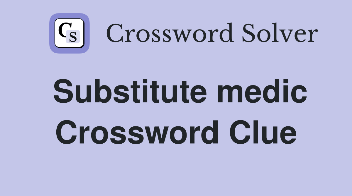 Substitute medic Crossword Clue
