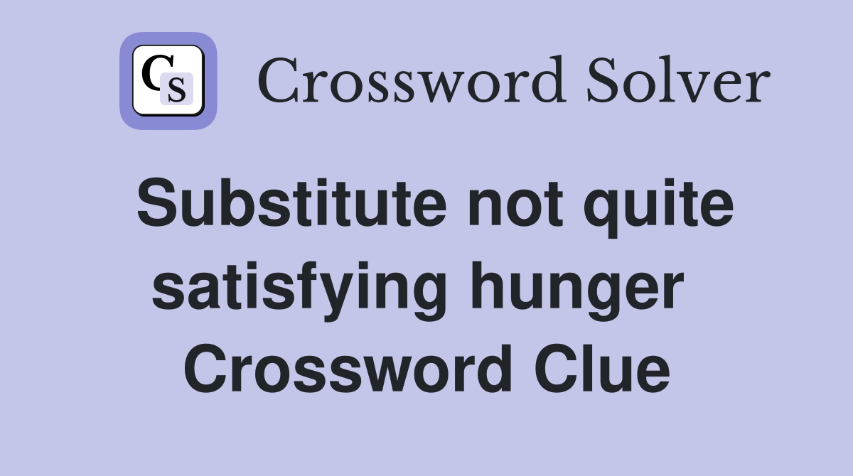 Substitute not quite satisfying hunger  Crossword Clue