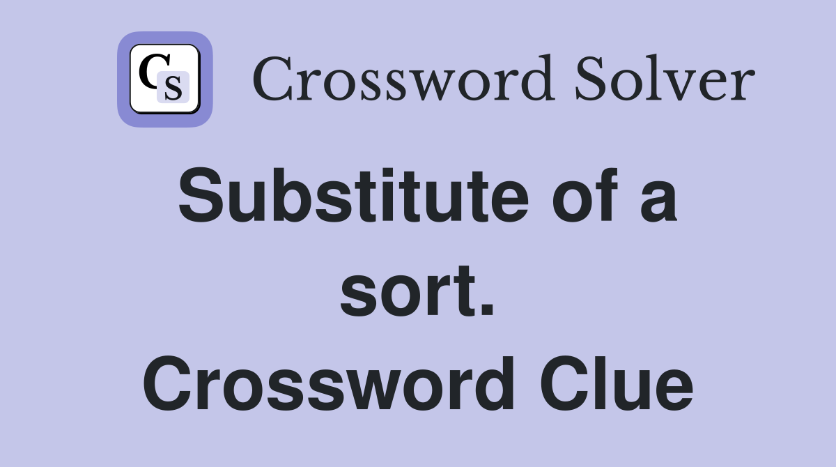 Substitute of a sort. Crossword Clue