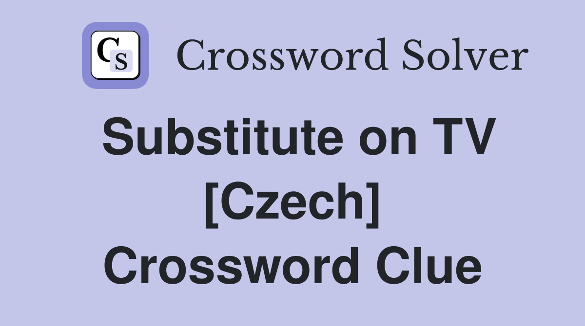 Substitute on TV [Czech] Crossword Clue