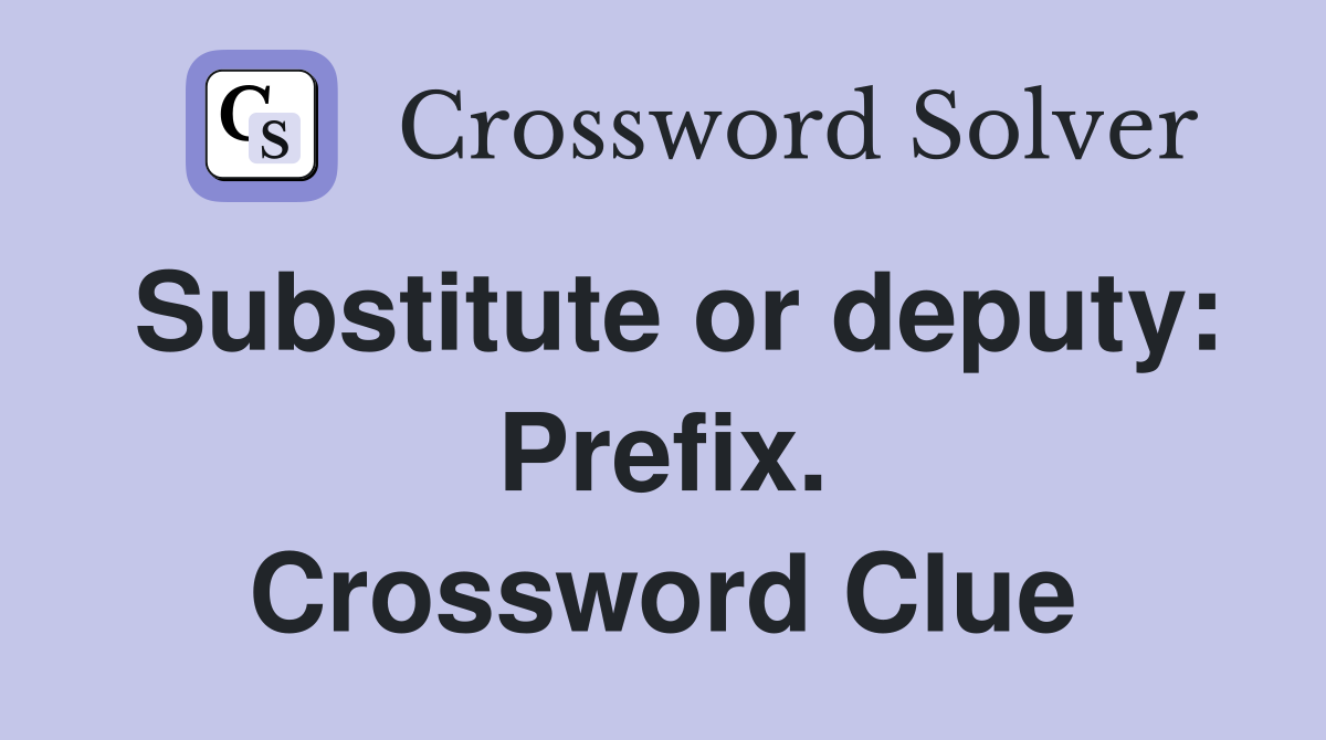 Substitute or deputy: Prefix. Crossword Clue
