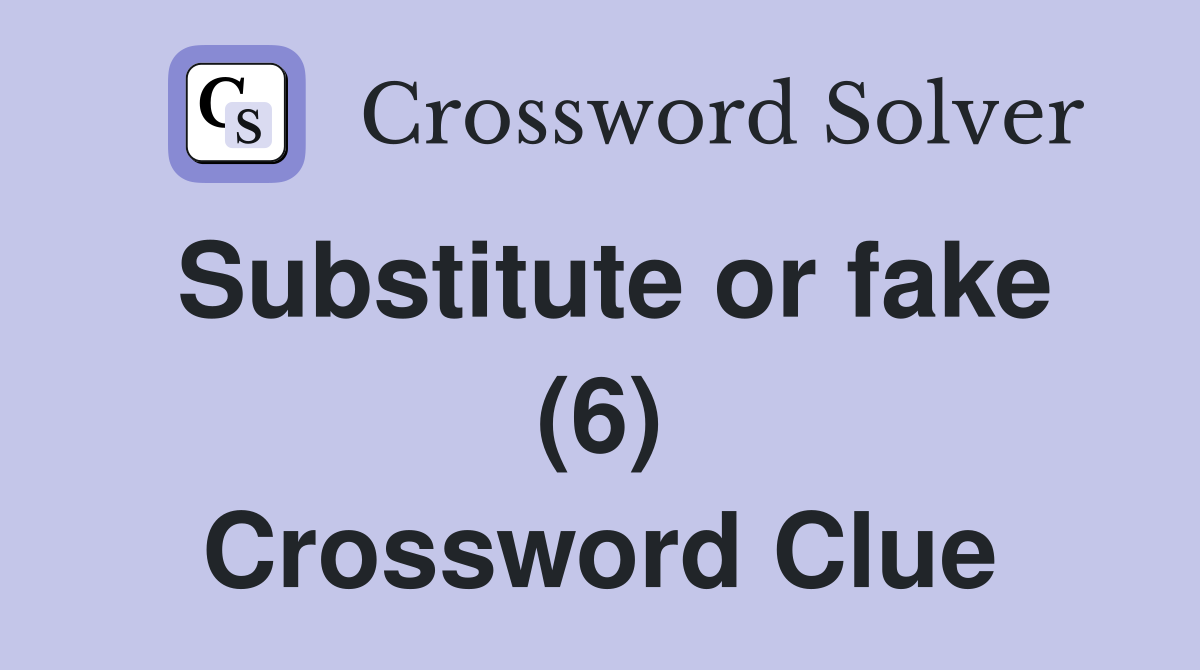Substitute or fake (6) Crossword Clue