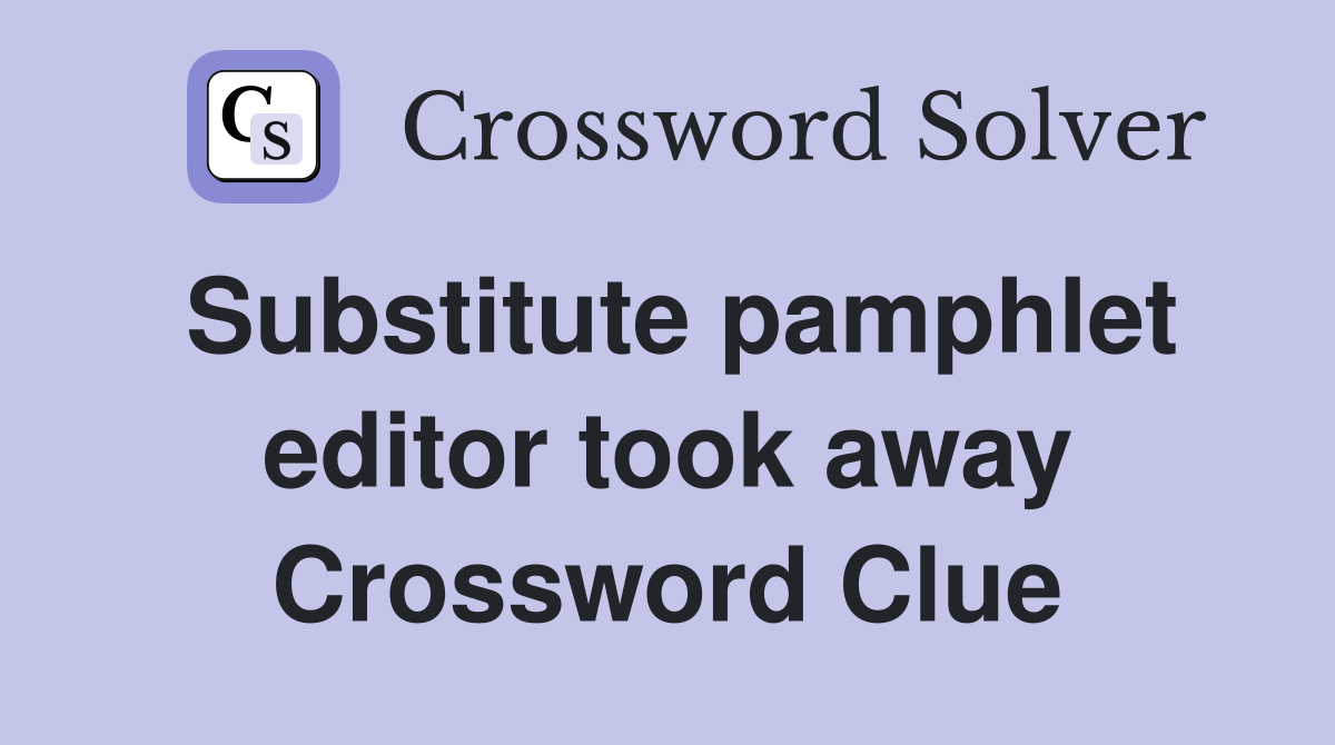 Substitute pamphlet editor took away Crossword Clue