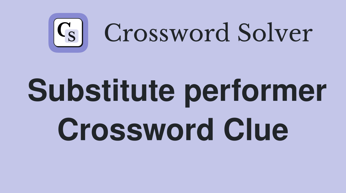 Substitute performer Crossword Clue