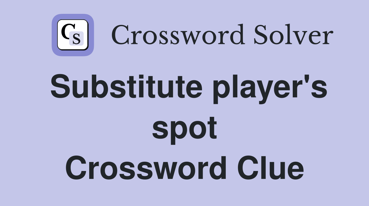 Substitute player's spot Crossword Clue