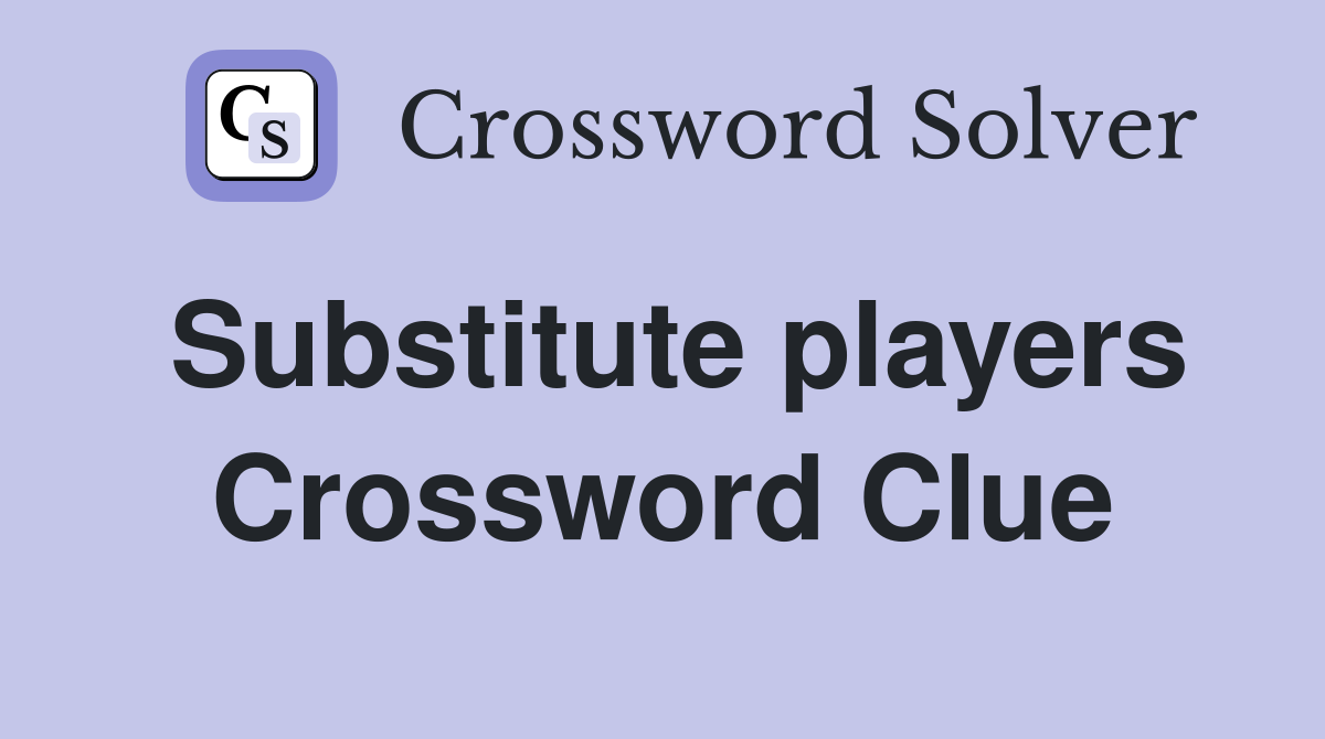 Substitute players Crossword Clue