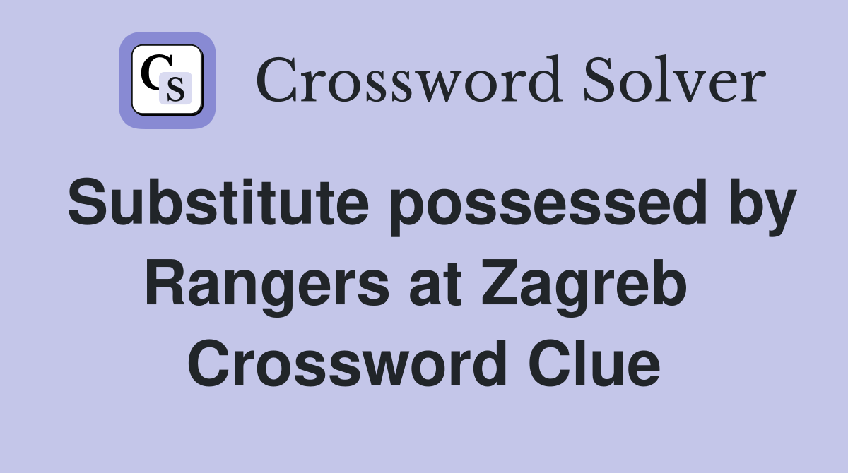 Substitute possessed by Rangers at Zagreb  Crossword Clue