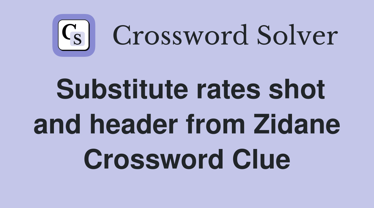 Substitute rates shot and header from Zidane Crossword Clue