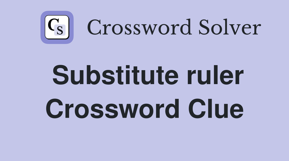 Substitute ruler Crossword Clue