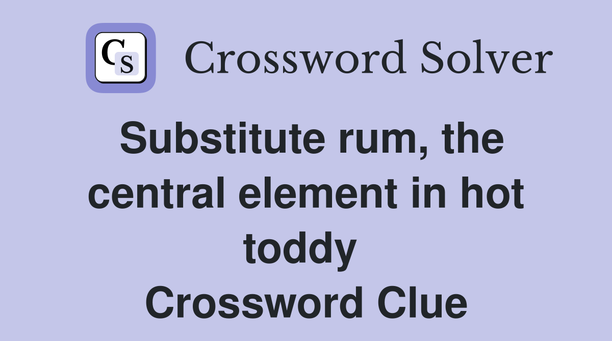 Substitute rum, the central element in hot toddy  Crossword Clue