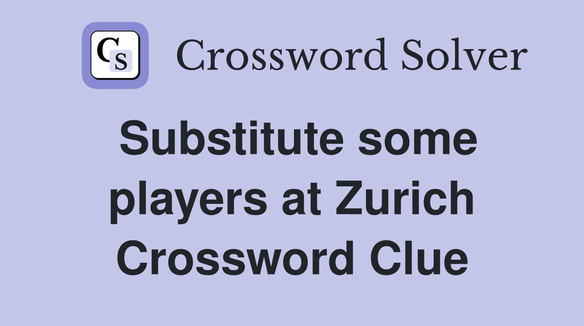 Substitute some players at Zurich Crossword Clue