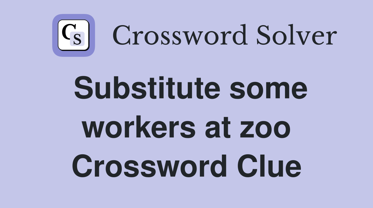 Substitute some workers at zoo Crossword Clue
