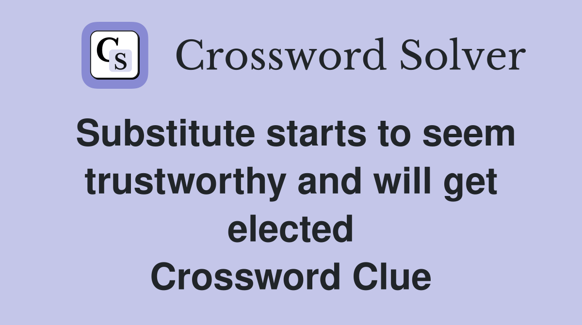 Substitute starts to seem trustworthy and will get elected Crossword Clue
