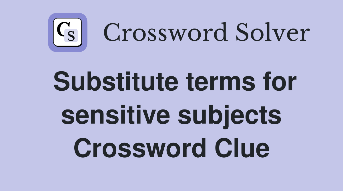 Substitute terms for sensitive subjects Crossword Clue