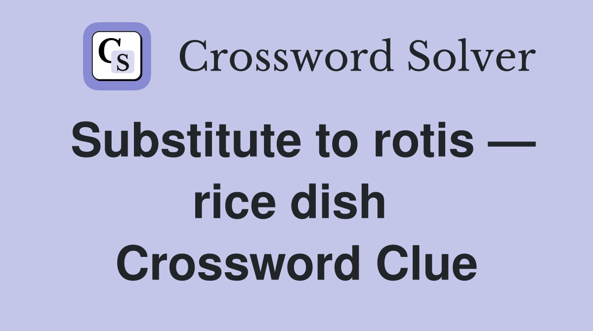 Substitute to rotis — rice dish  Crossword Clue