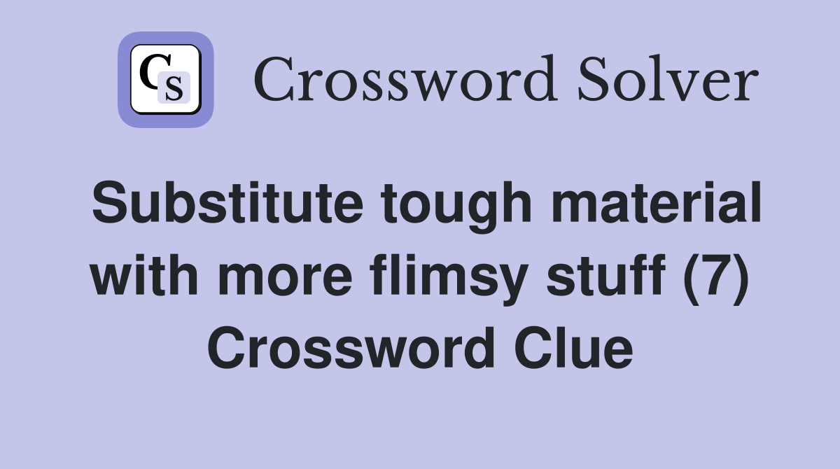 Substitute tough material with more flimsy stuff (7) Crossword Clue