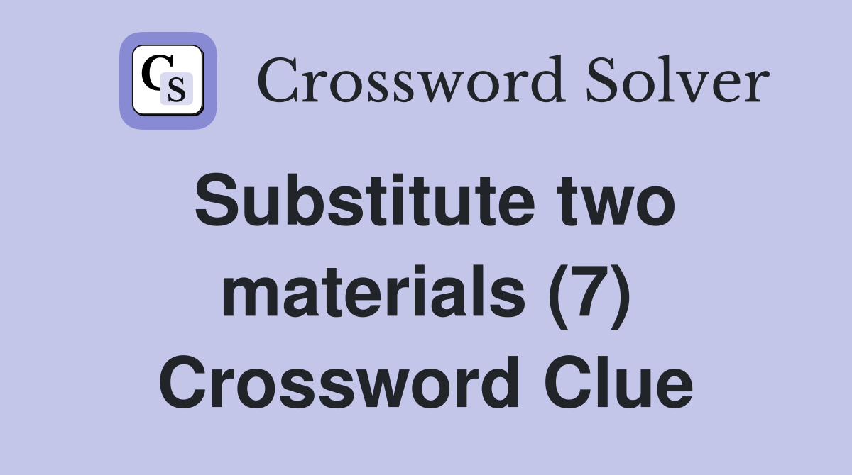 Substitute two materials (7) Crossword Clue
