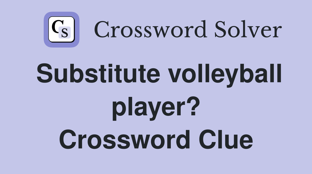 Substitute volleyball player? Crossword Clue