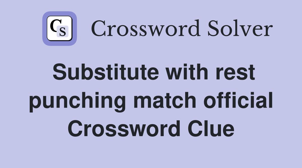 Substitute with rest punching match official Crossword Clue