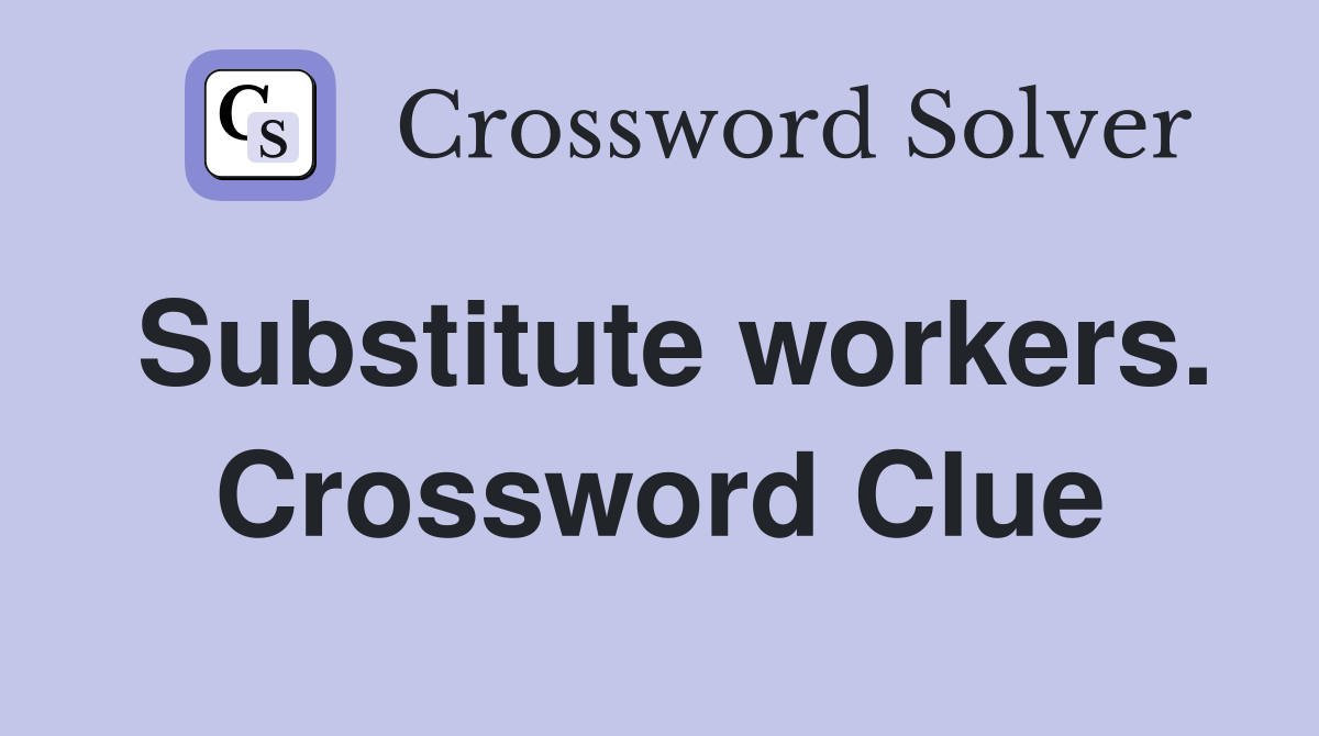 Substitute workers. Crossword Clue