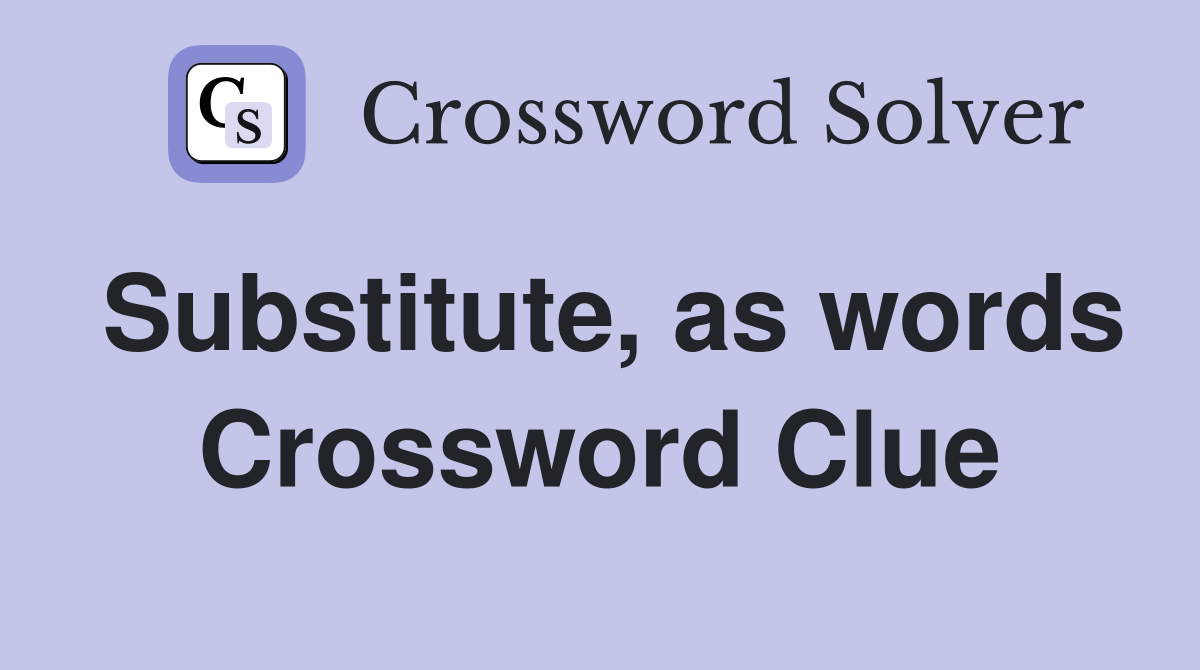 Substitute, as words Crossword Clue