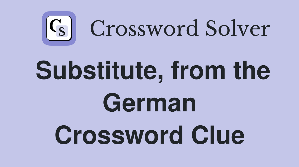 Substitute, from the German Crossword Clue