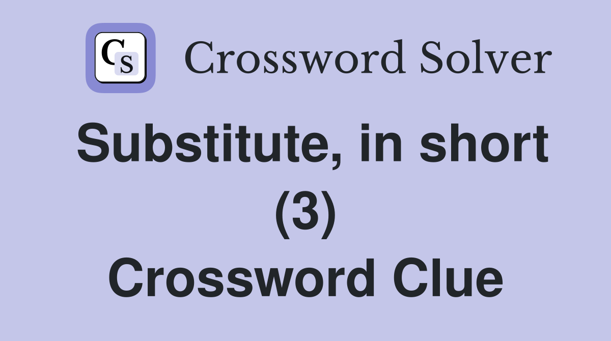 Substitute, in short (3) Crossword Clue