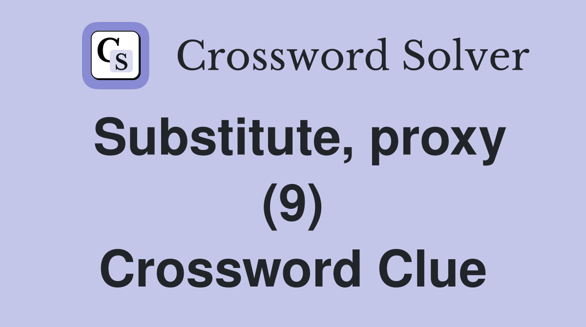 Substitute, proxy (9) Crossword Clue