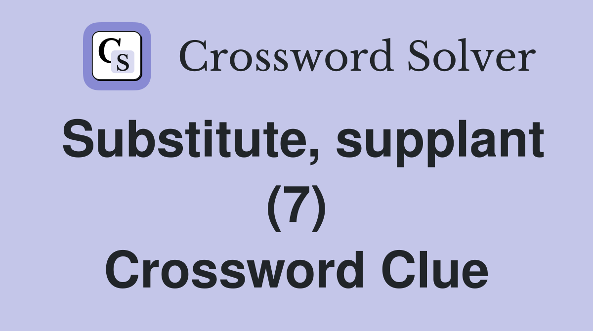 Substitute, supplant (7) Crossword Clue