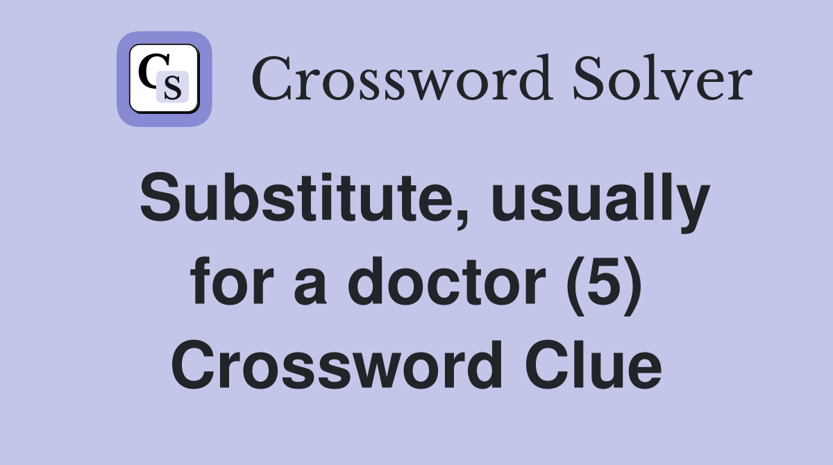 Substitute, usually for a doctor (5) Crossword Clue