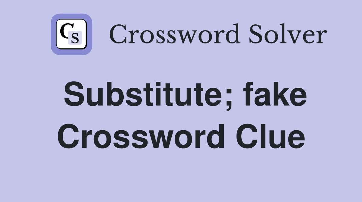 Substitute; fake Crossword Clue