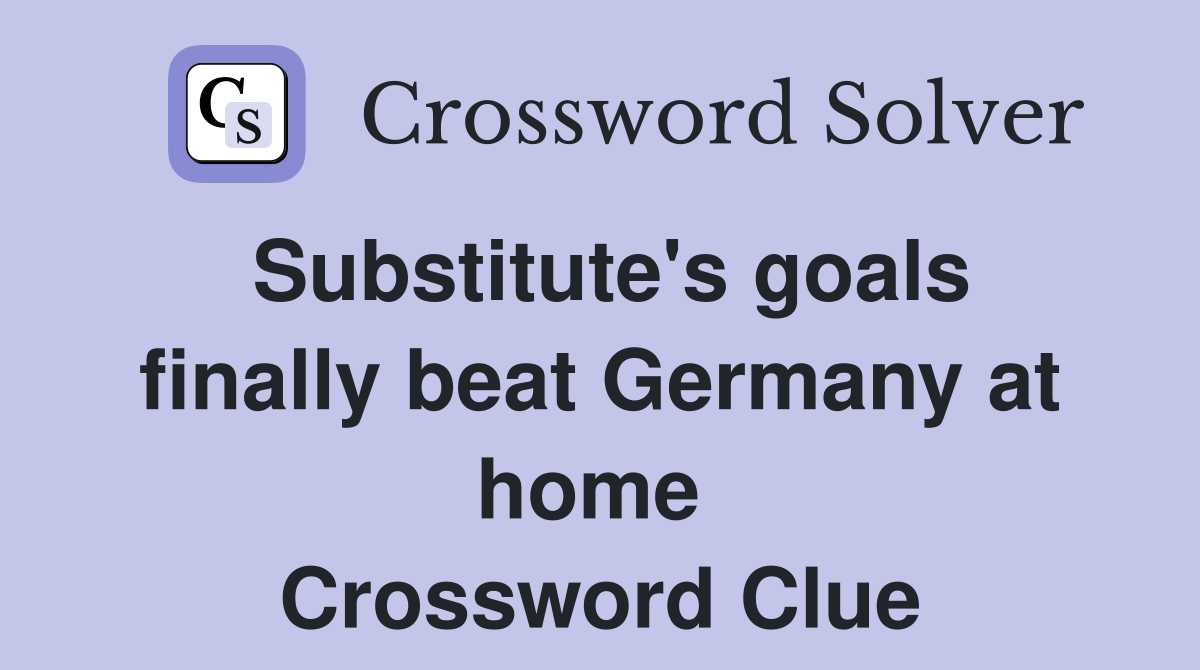 Substitute's goals finally beat Germany at home  Crossword Clue