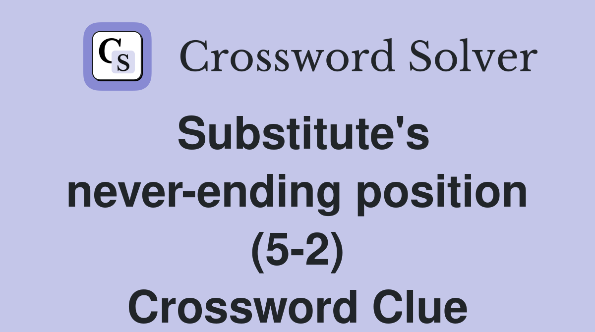Substitute's never-ending position (5-2) Crossword Clue