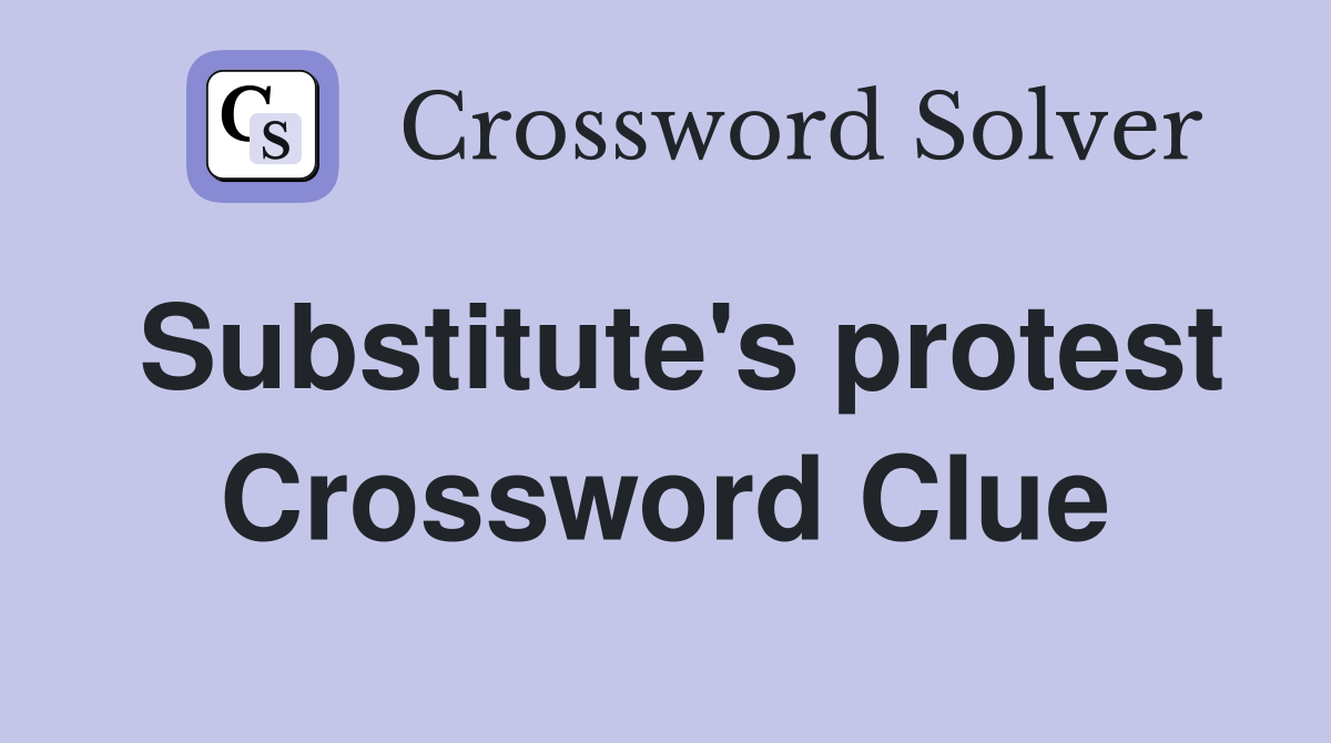 Substitute's protest Crossword Clue