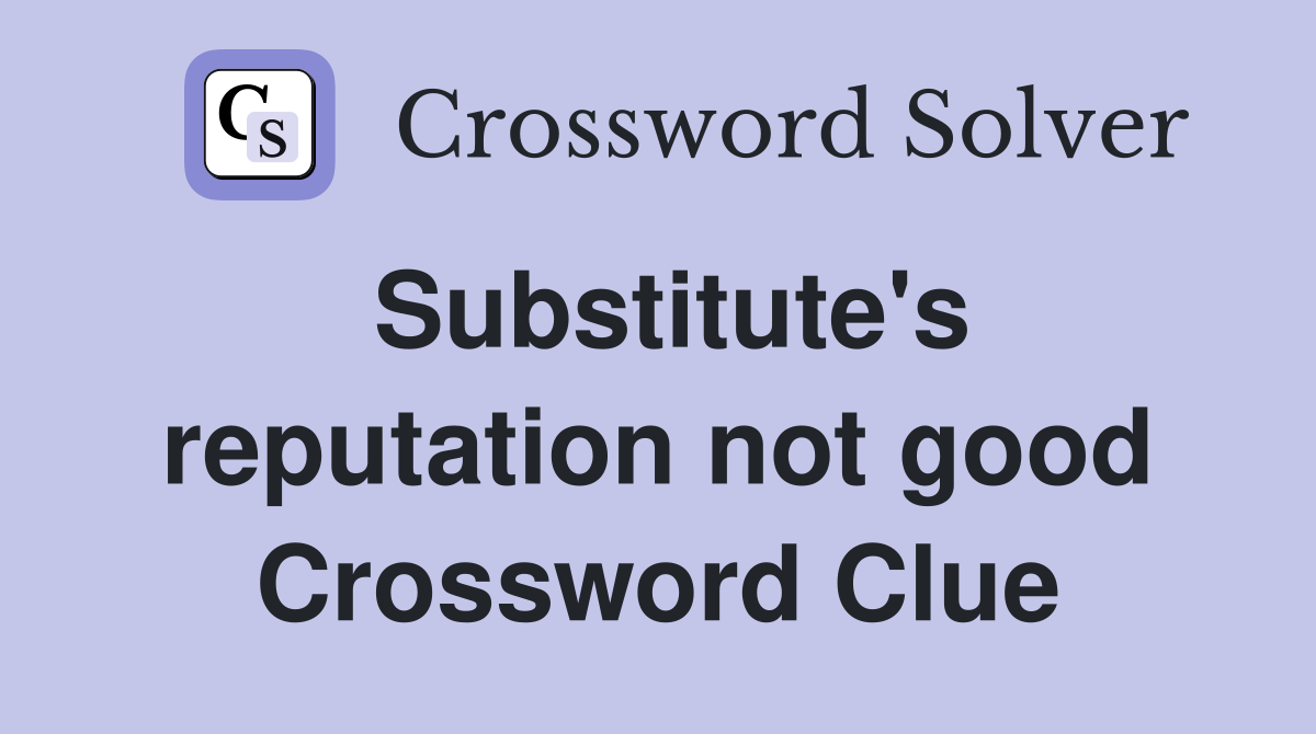 Substitute's reputation not good Crossword Clue