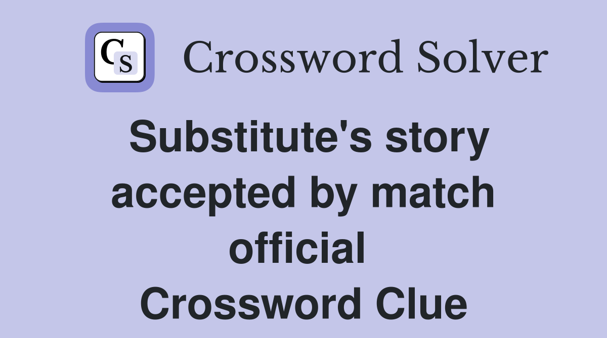 Substitute's story accepted by match official  Crossword Clue